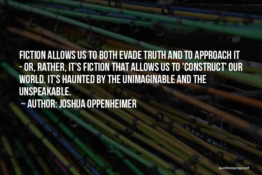 Joshua Oppenheimer Quotes: Fiction Allows Us To Both Evade Truth And To Approach It - Or, Rather, It's Fiction That Allows Us To