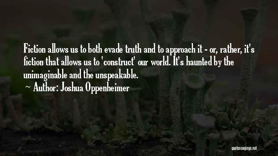 Joshua Oppenheimer Quotes: Fiction Allows Us To Both Evade Truth And To Approach It - Or, Rather, It's Fiction That Allows Us To