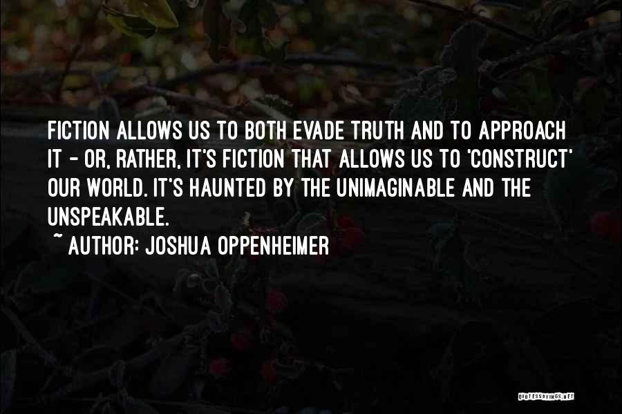 Joshua Oppenheimer Quotes: Fiction Allows Us To Both Evade Truth And To Approach It - Or, Rather, It's Fiction That Allows Us To