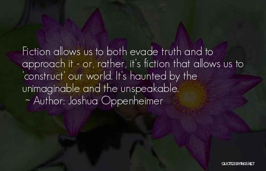 Joshua Oppenheimer Quotes: Fiction Allows Us To Both Evade Truth And To Approach It - Or, Rather, It's Fiction That Allows Us To