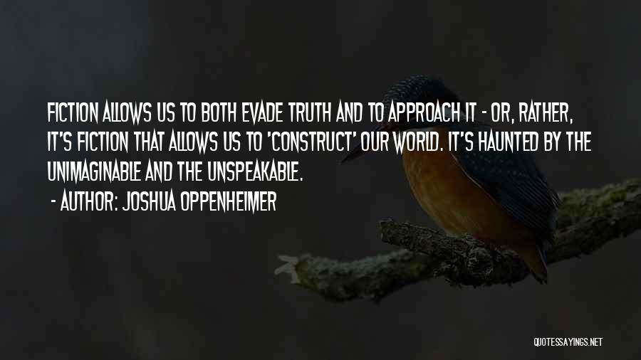 Joshua Oppenheimer Quotes: Fiction Allows Us To Both Evade Truth And To Approach It - Or, Rather, It's Fiction That Allows Us To