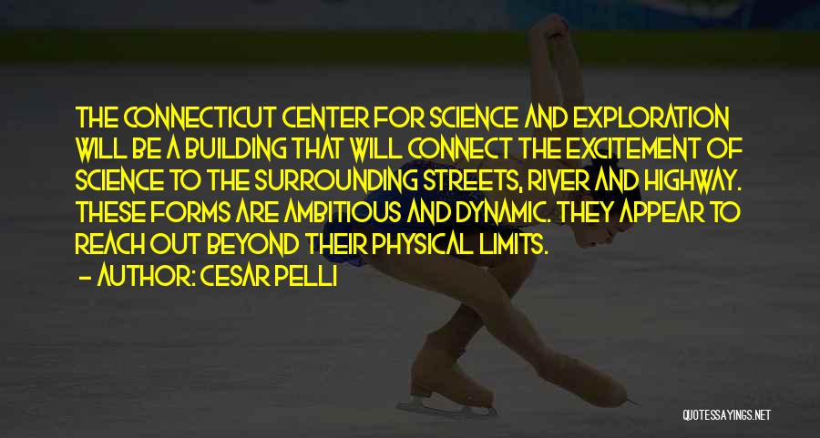 Cesar Pelli Quotes: The Connecticut Center For Science And Exploration Will Be A Building That Will Connect The Excitement Of Science To The