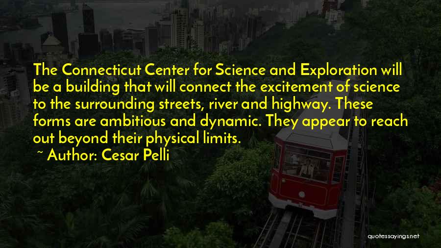 Cesar Pelli Quotes: The Connecticut Center For Science And Exploration Will Be A Building That Will Connect The Excitement Of Science To The