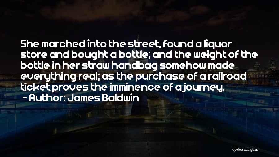 James Baldwin Quotes: She Marched Into The Street, Found A Liquor Store And Bought A Bottle; And The Weight Of The Bottle In