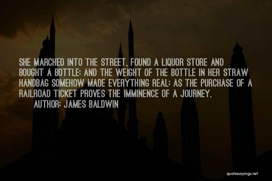 James Baldwin Quotes: She Marched Into The Street, Found A Liquor Store And Bought A Bottle; And The Weight Of The Bottle In