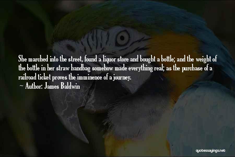 James Baldwin Quotes: She Marched Into The Street, Found A Liquor Store And Bought A Bottle; And The Weight Of The Bottle In