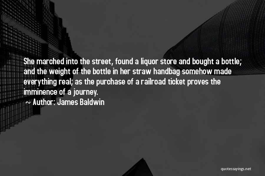 James Baldwin Quotes: She Marched Into The Street, Found A Liquor Store And Bought A Bottle; And The Weight Of The Bottle In