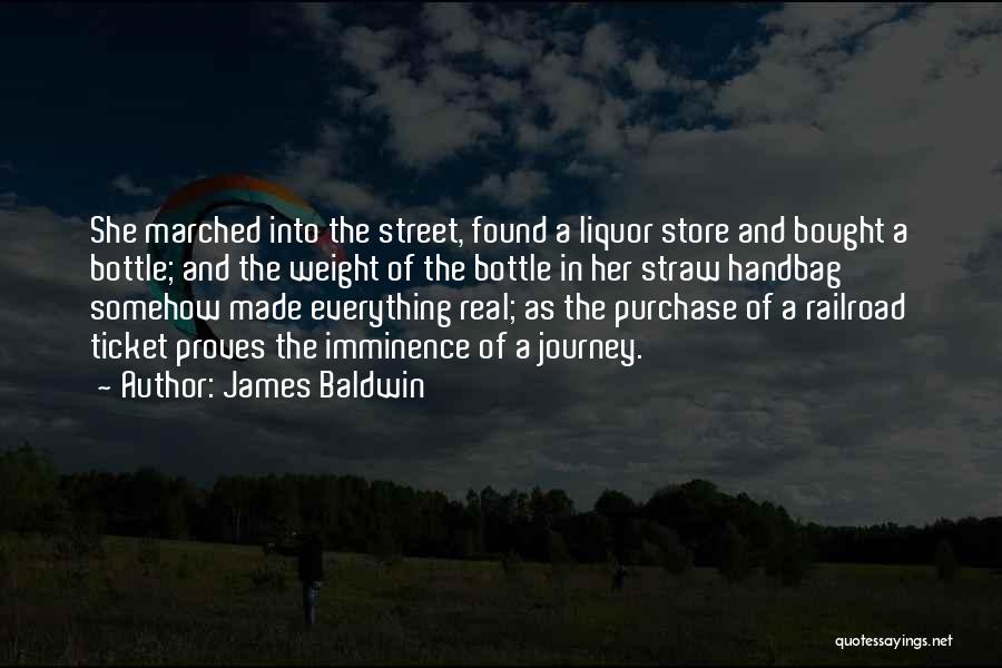 James Baldwin Quotes: She Marched Into The Street, Found A Liquor Store And Bought A Bottle; And The Weight Of The Bottle In