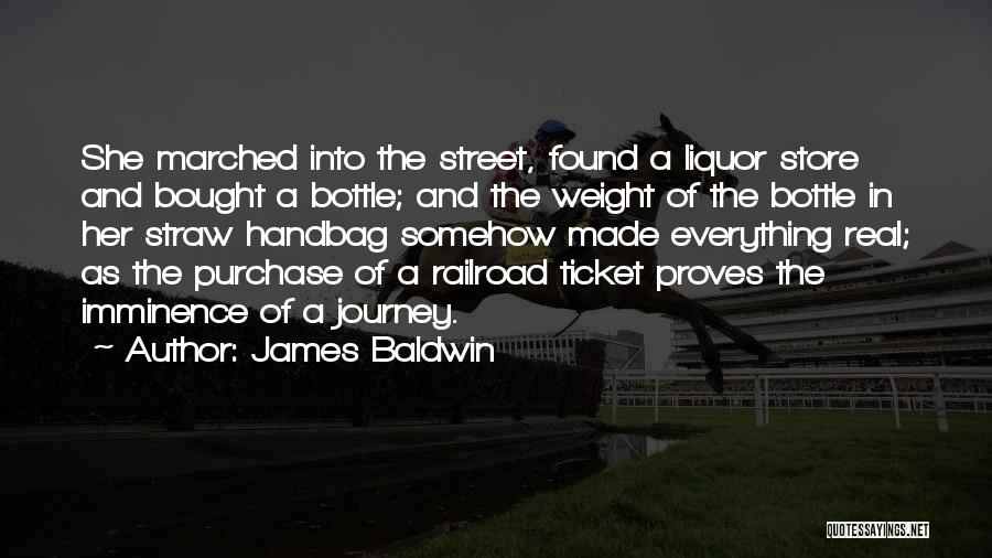 James Baldwin Quotes: She Marched Into The Street, Found A Liquor Store And Bought A Bottle; And The Weight Of The Bottle In