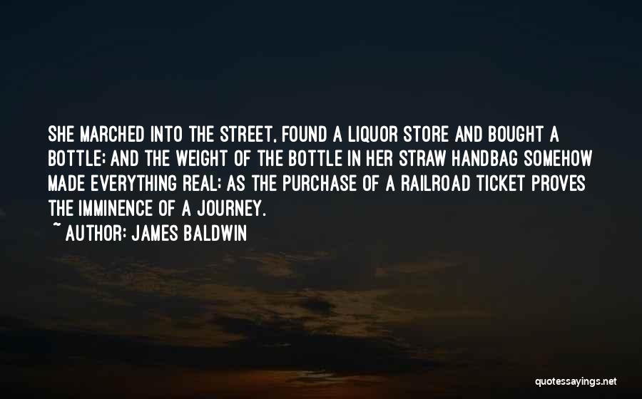 James Baldwin Quotes: She Marched Into The Street, Found A Liquor Store And Bought A Bottle; And The Weight Of The Bottle In