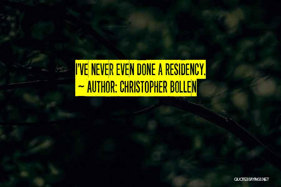 Christopher Bollen Quotes: I've Never Even Done A Residency.