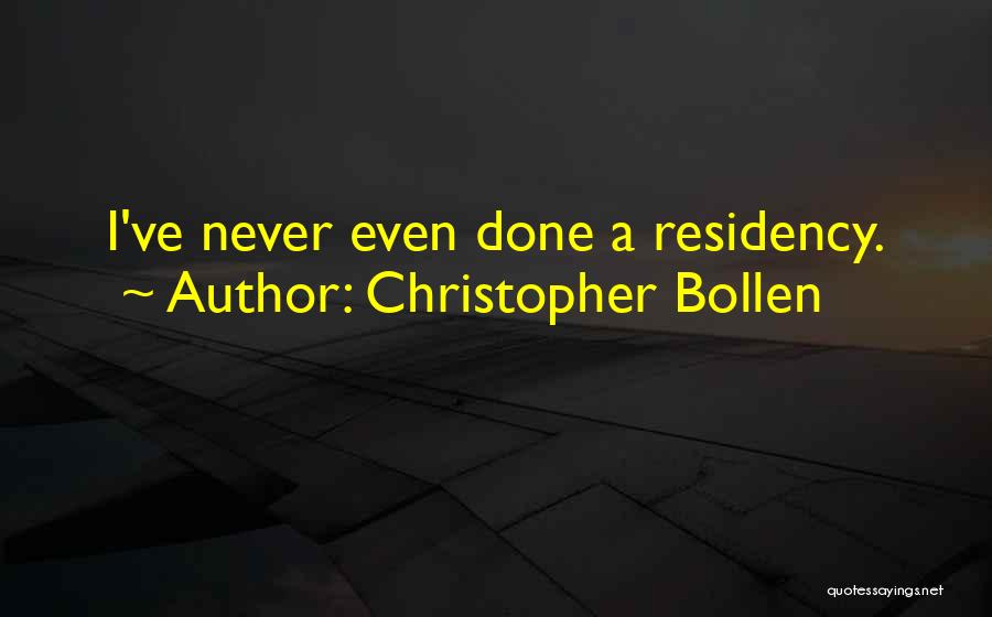 Christopher Bollen Quotes: I've Never Even Done A Residency.