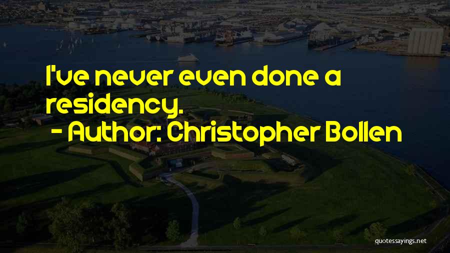 Christopher Bollen Quotes: I've Never Even Done A Residency.