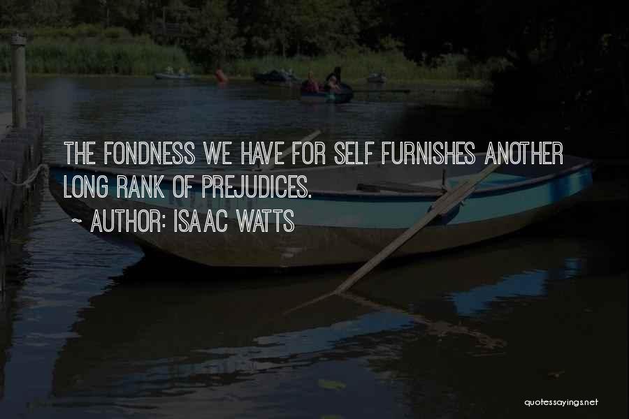 Isaac Watts Quotes: The Fondness We Have For Self Furnishes Another Long Rank Of Prejudices.