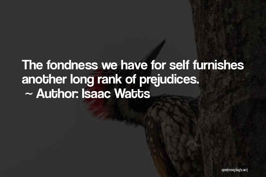 Isaac Watts Quotes: The Fondness We Have For Self Furnishes Another Long Rank Of Prejudices.