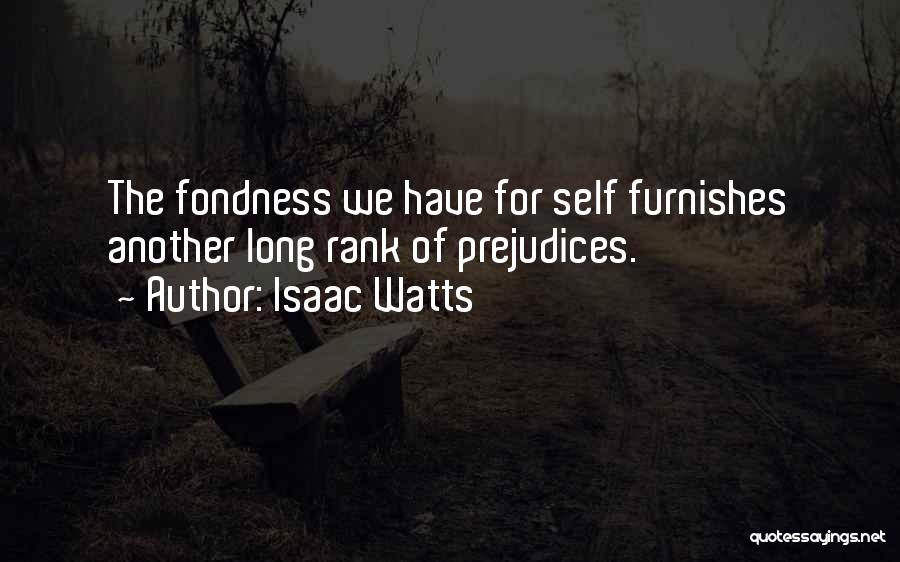 Isaac Watts Quotes: The Fondness We Have For Self Furnishes Another Long Rank Of Prejudices.