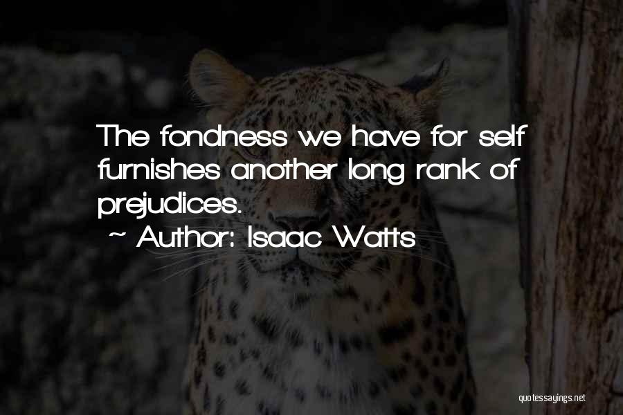 Isaac Watts Quotes: The Fondness We Have For Self Furnishes Another Long Rank Of Prejudices.