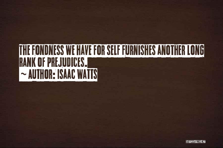 Isaac Watts Quotes: The Fondness We Have For Self Furnishes Another Long Rank Of Prejudices.