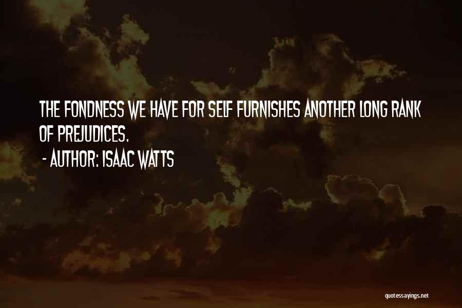 Isaac Watts Quotes: The Fondness We Have For Self Furnishes Another Long Rank Of Prejudices.