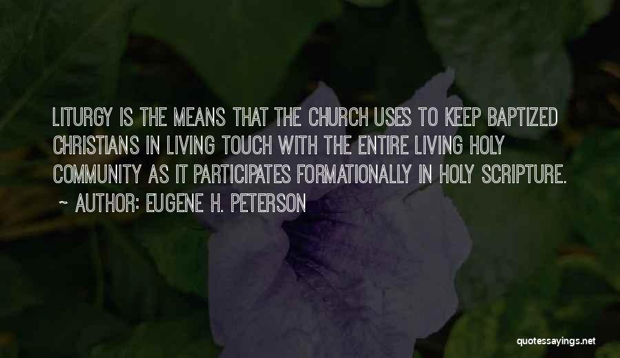 Eugene H. Peterson Quotes: Liturgy Is The Means That The Church Uses To Keep Baptized Christians In Living Touch With The Entire Living Holy