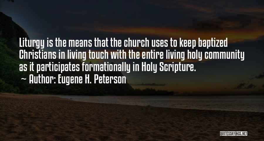 Eugene H. Peterson Quotes: Liturgy Is The Means That The Church Uses To Keep Baptized Christians In Living Touch With The Entire Living Holy