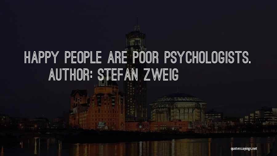 Stefan Zweig Quotes: Happy People Are Poor Psychologists.