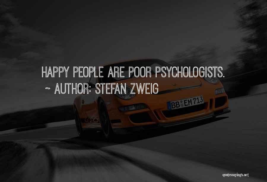 Stefan Zweig Quotes: Happy People Are Poor Psychologists.