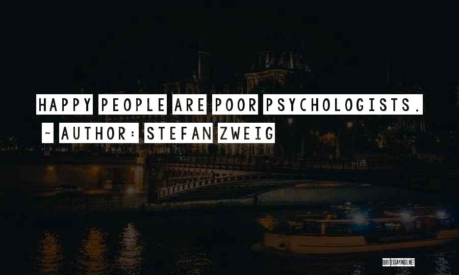 Stefan Zweig Quotes: Happy People Are Poor Psychologists.