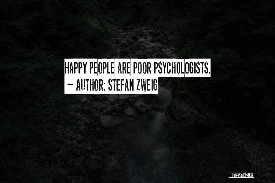 Stefan Zweig Quotes: Happy People Are Poor Psychologists.