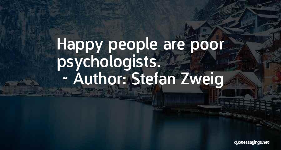 Stefan Zweig Quotes: Happy People Are Poor Psychologists.