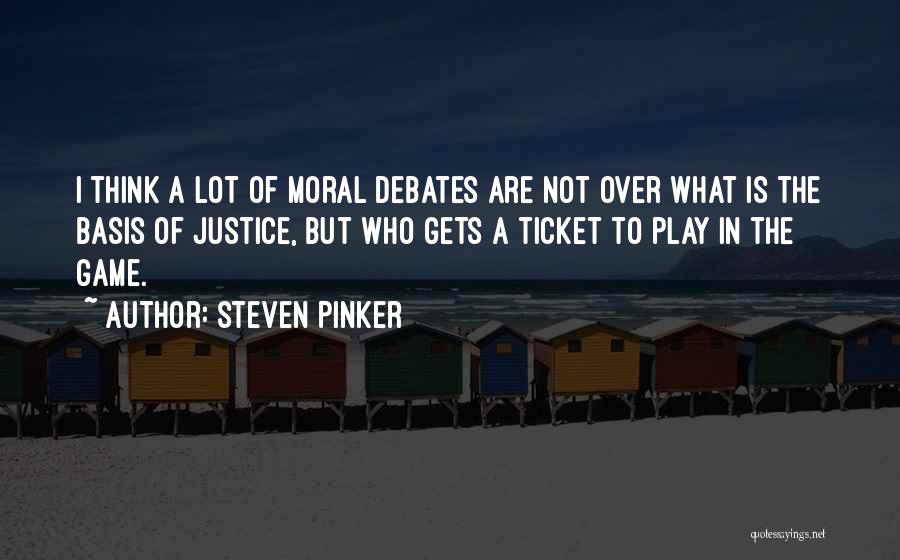 Steven Pinker Quotes: I Think A Lot Of Moral Debates Are Not Over What Is The Basis Of Justice, But Who Gets A