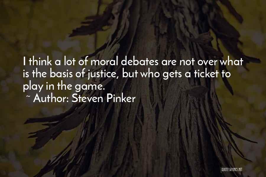 Steven Pinker Quotes: I Think A Lot Of Moral Debates Are Not Over What Is The Basis Of Justice, But Who Gets A