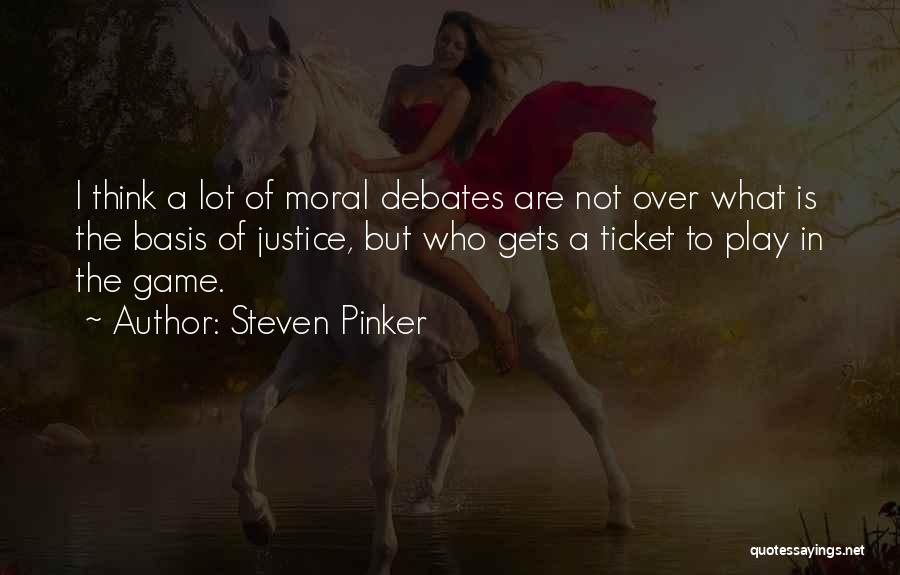 Steven Pinker Quotes: I Think A Lot Of Moral Debates Are Not Over What Is The Basis Of Justice, But Who Gets A