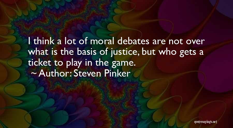 Steven Pinker Quotes: I Think A Lot Of Moral Debates Are Not Over What Is The Basis Of Justice, But Who Gets A