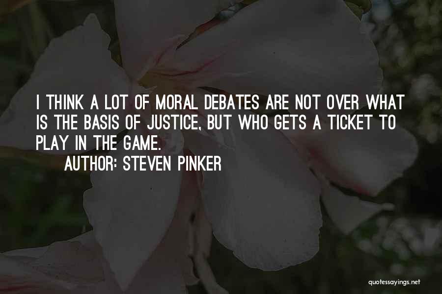 Steven Pinker Quotes: I Think A Lot Of Moral Debates Are Not Over What Is The Basis Of Justice, But Who Gets A