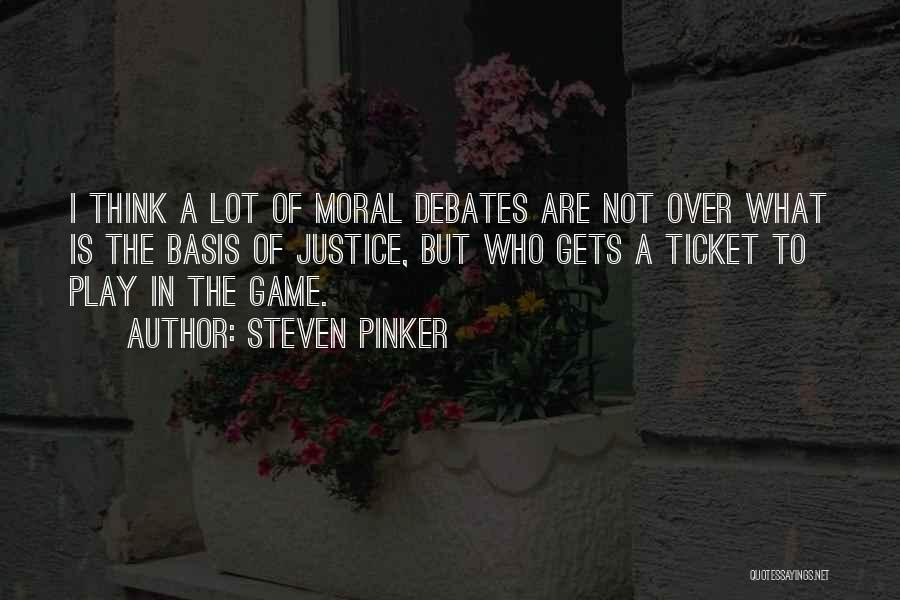 Steven Pinker Quotes: I Think A Lot Of Moral Debates Are Not Over What Is The Basis Of Justice, But Who Gets A