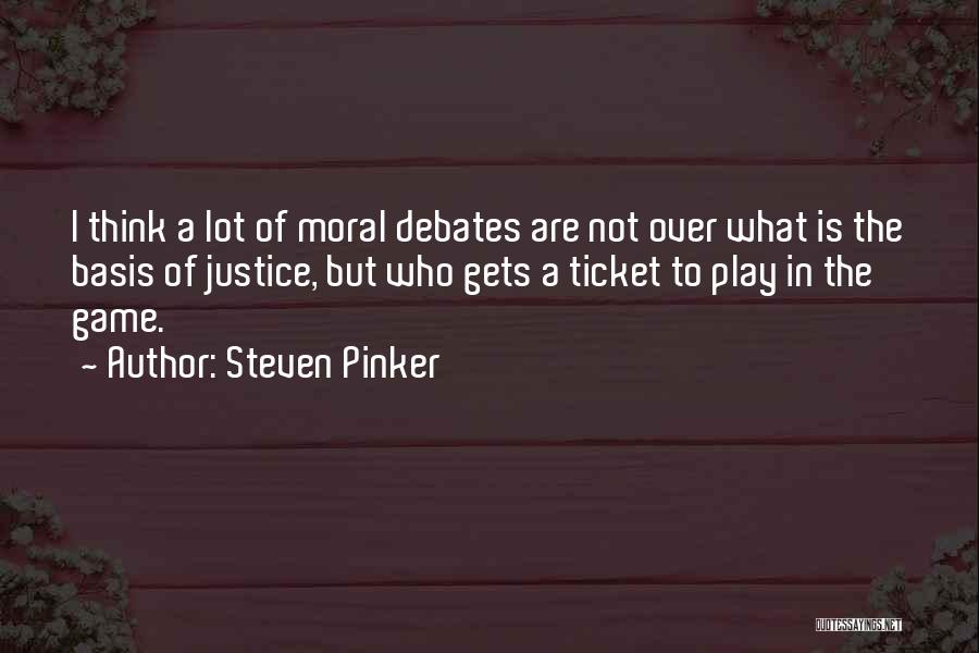 Steven Pinker Quotes: I Think A Lot Of Moral Debates Are Not Over What Is The Basis Of Justice, But Who Gets A