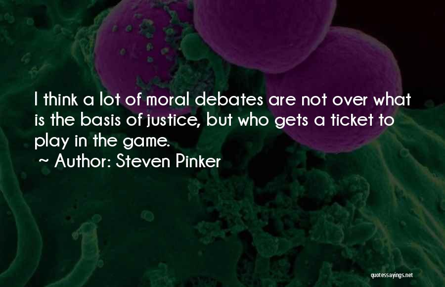 Steven Pinker Quotes: I Think A Lot Of Moral Debates Are Not Over What Is The Basis Of Justice, But Who Gets A