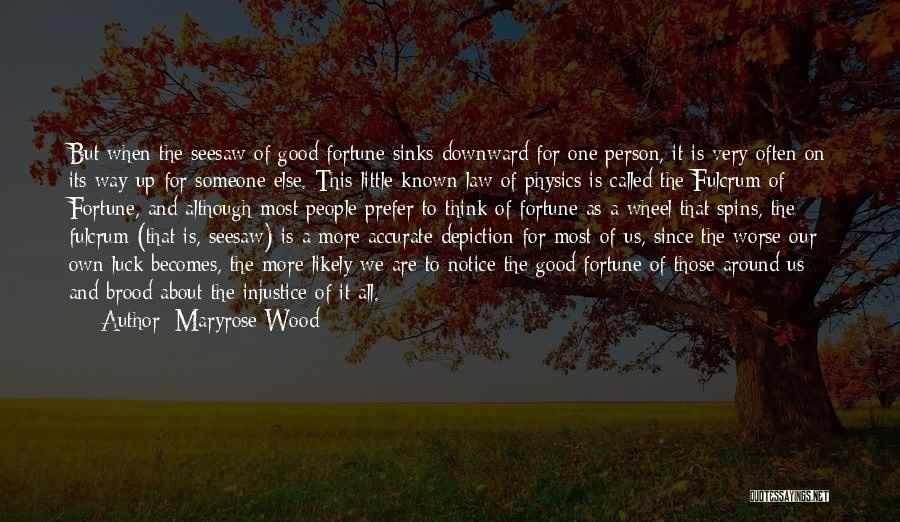 Maryrose Wood Quotes: But When The Seesaw Of Good Fortune Sinks Downward For One Person, It Is Very Often On Its Way Up