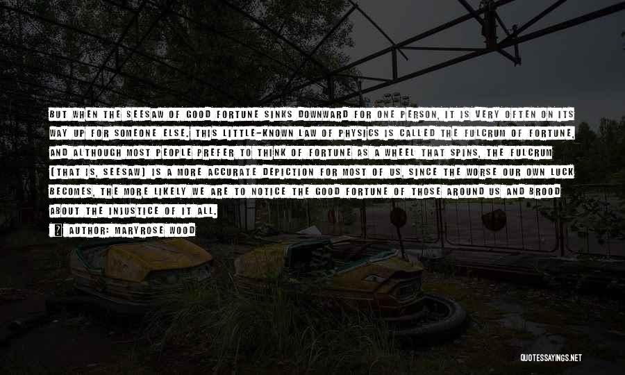 Maryrose Wood Quotes: But When The Seesaw Of Good Fortune Sinks Downward For One Person, It Is Very Often On Its Way Up