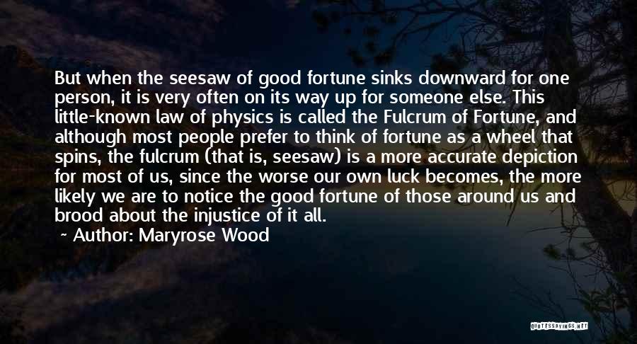 Maryrose Wood Quotes: But When The Seesaw Of Good Fortune Sinks Downward For One Person, It Is Very Often On Its Way Up