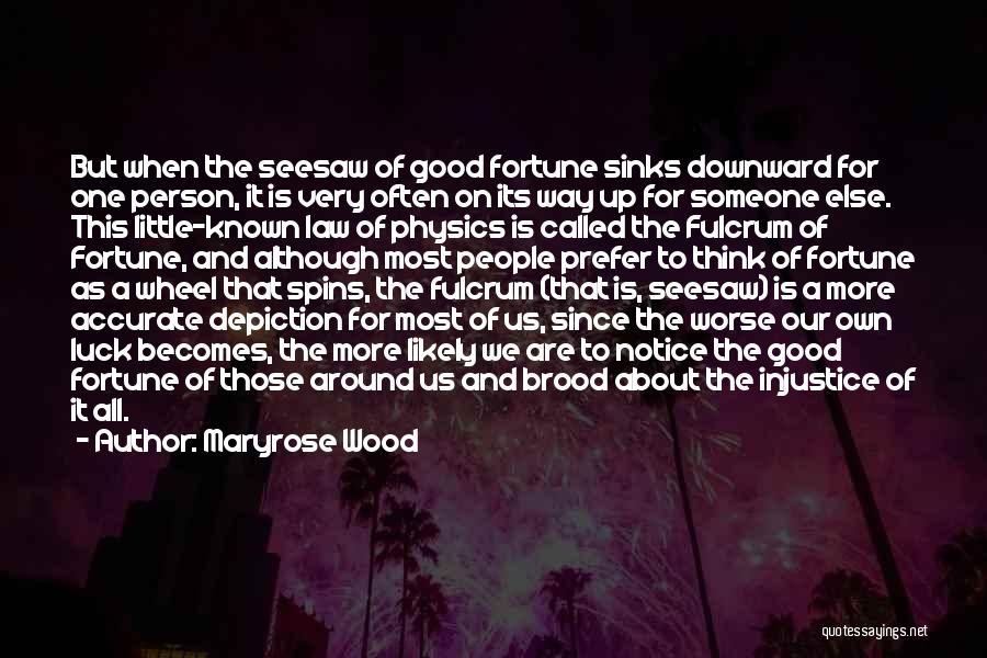 Maryrose Wood Quotes: But When The Seesaw Of Good Fortune Sinks Downward For One Person, It Is Very Often On Its Way Up