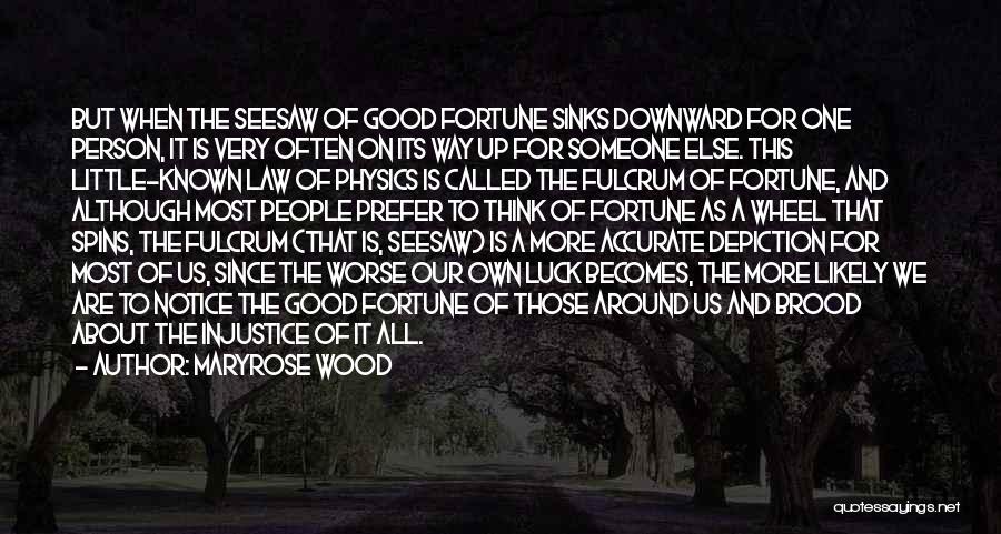 Maryrose Wood Quotes: But When The Seesaw Of Good Fortune Sinks Downward For One Person, It Is Very Often On Its Way Up