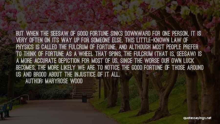 Maryrose Wood Quotes: But When The Seesaw Of Good Fortune Sinks Downward For One Person, It Is Very Often On Its Way Up