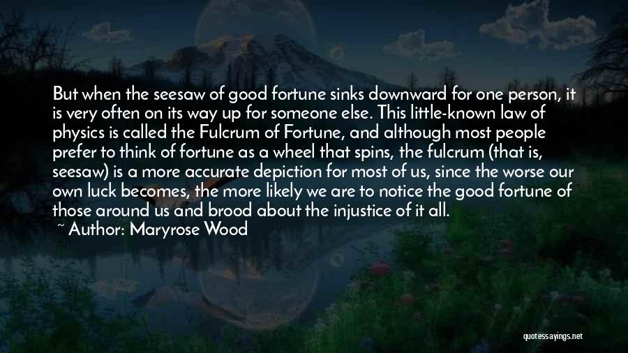 Maryrose Wood Quotes: But When The Seesaw Of Good Fortune Sinks Downward For One Person, It Is Very Often On Its Way Up