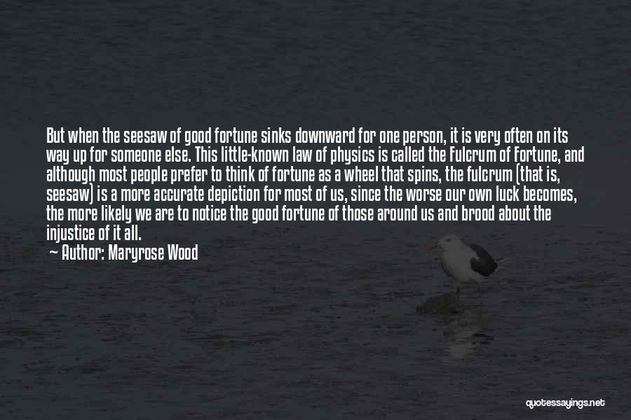 Maryrose Wood Quotes: But When The Seesaw Of Good Fortune Sinks Downward For One Person, It Is Very Often On Its Way Up