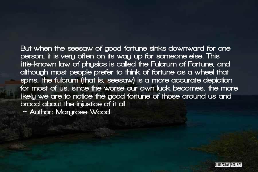 Maryrose Wood Quotes: But When The Seesaw Of Good Fortune Sinks Downward For One Person, It Is Very Often On Its Way Up