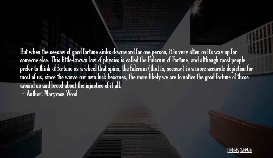 Maryrose Wood Quotes: But When The Seesaw Of Good Fortune Sinks Downward For One Person, It Is Very Often On Its Way Up