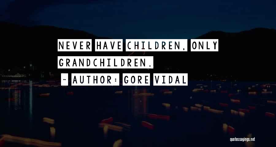 Gore Vidal Quotes: Never Have Children, Only Grandchildren.