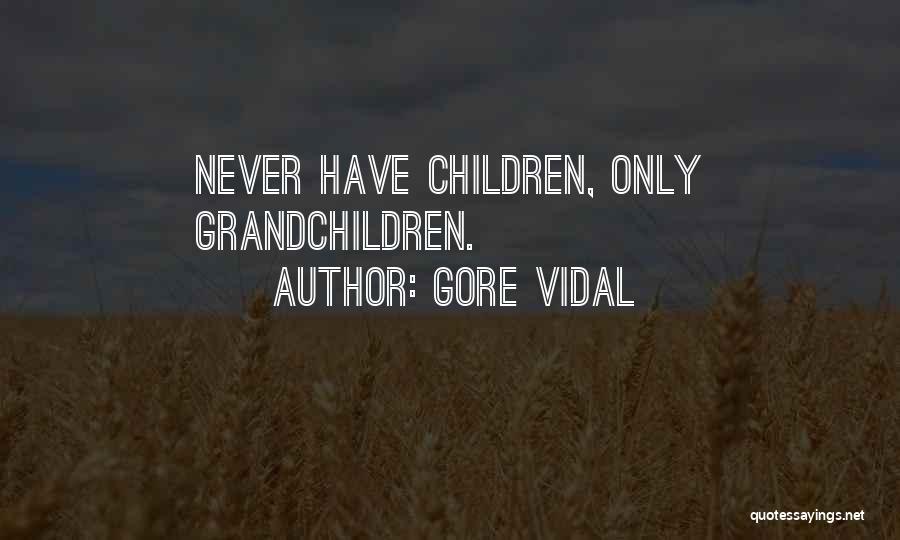 Gore Vidal Quotes: Never Have Children, Only Grandchildren.